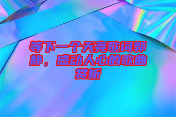 等下一個(gè)天亮歌詞郭靜，感動(dòng)人心的歌曲賞析