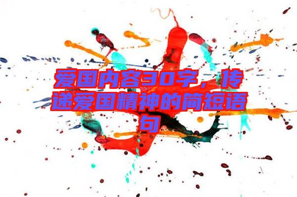 愛(ài)國(guó)內(nèi)容30字，傳遞愛(ài)國(guó)精神的簡(jiǎn)短語(yǔ)句