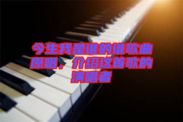 今生我是誰的誰歌曲原唱，介紹這首歌的演唱者