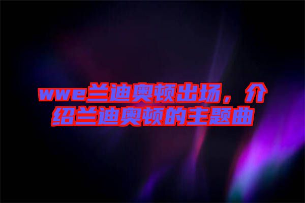 wwe蘭迪奧頓出場(chǎng)，介紹蘭迪奧頓的主題曲
