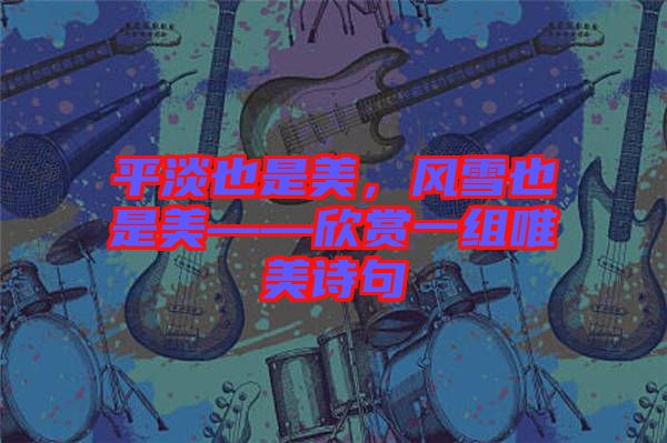 平淡也是美，風(fēng)雪也是美——欣賞一組唯美詩(shī)句