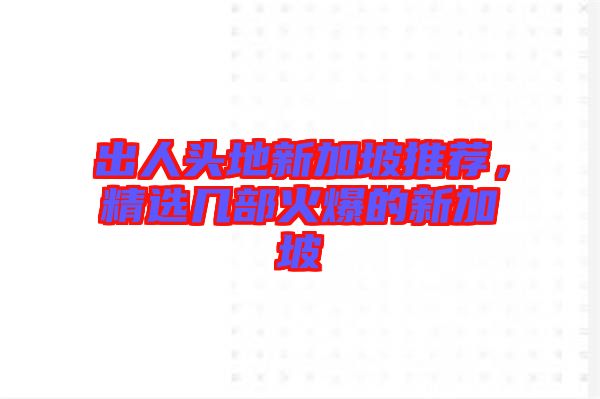 出人頭地新加坡推薦，精選幾部火爆的新加坡