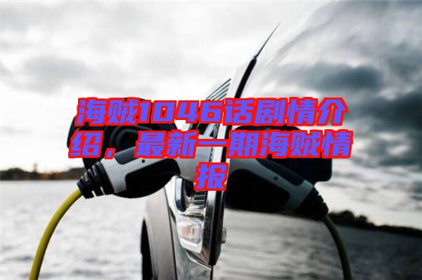海賊1046話劇情介紹，最新一期海賊情報(bào)