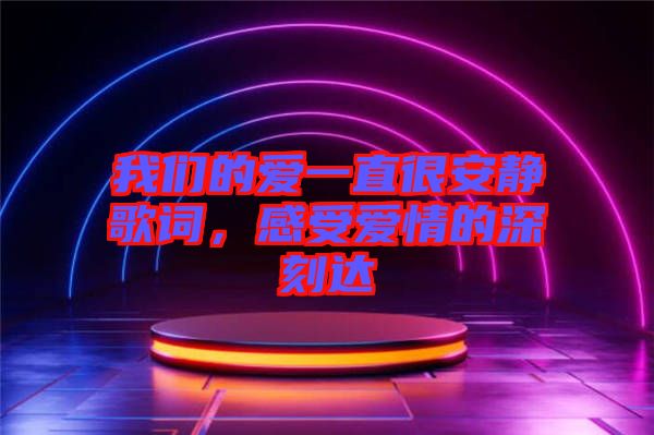 我們的愛一直很安靜歌詞，感受愛情的深刻達(dá)