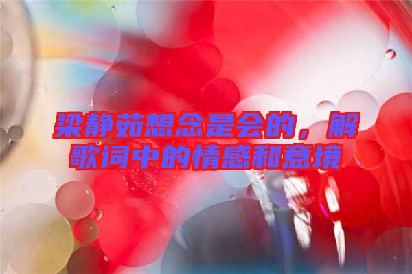 梁靜茹想念是會的，解歌詞中的情感和意境