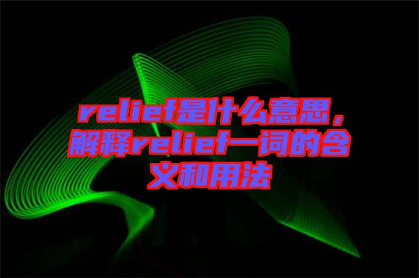 relief是什么意思，解釋relief一詞的含義和用法