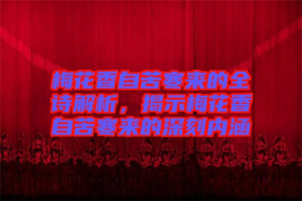 梅花香自苦寒來的全詩解析，揭示梅花香自苦寒來的深刻內(nèi)涵