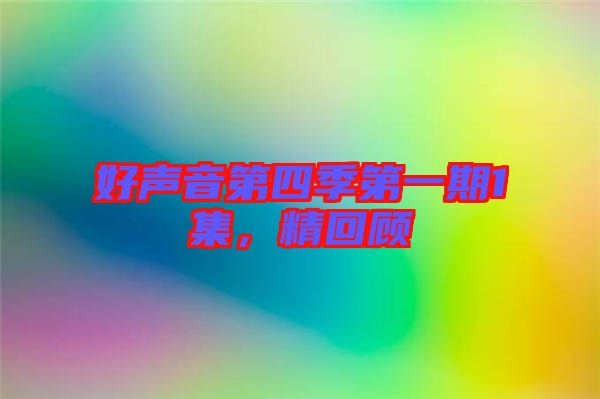 好聲音第四季第一期1集，精回顧