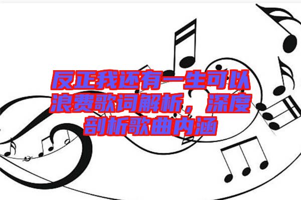 反正我還有一生可以浪費歌詞解析，深度剖析歌曲內涵