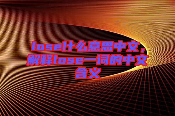 lose什么意思中文，解釋lose一詞的中文含義