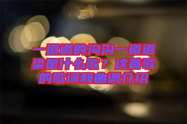 一道道的溝溝一道道梁是什么歌？這首歌的歌詞和曲調(diào)介紹