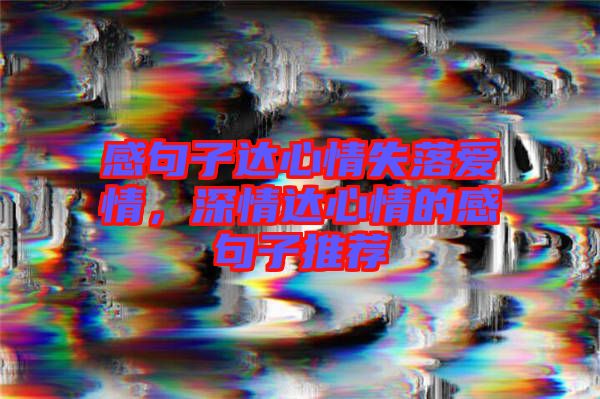 感句子達心情失落愛情，深情達心情的感句子推薦