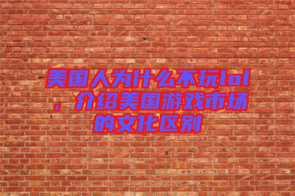 美國人為什么不玩lol，介紹美國游戲市場的文化區(qū)別