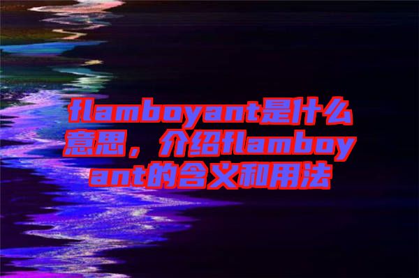 flamboyant是什么意思，介紹flamboyant的含義和用法