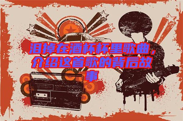 淚掉在酒杯杯里歌曲，介紹這首歌的背后故事