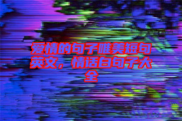愛情的句子唯美短句英文，情話白句子大全