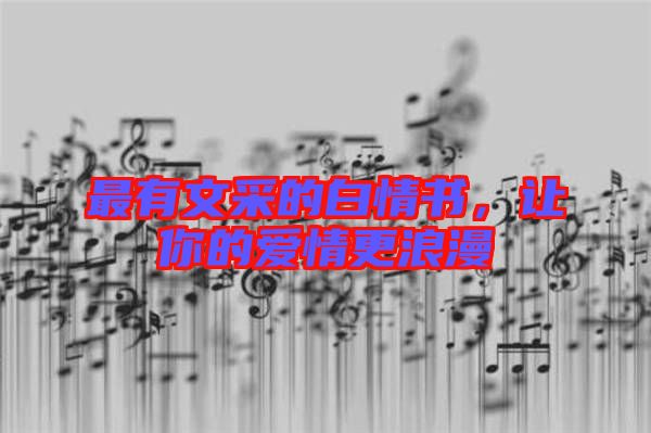 最有文采的白情書(shū)，讓你的愛(ài)情更浪漫
