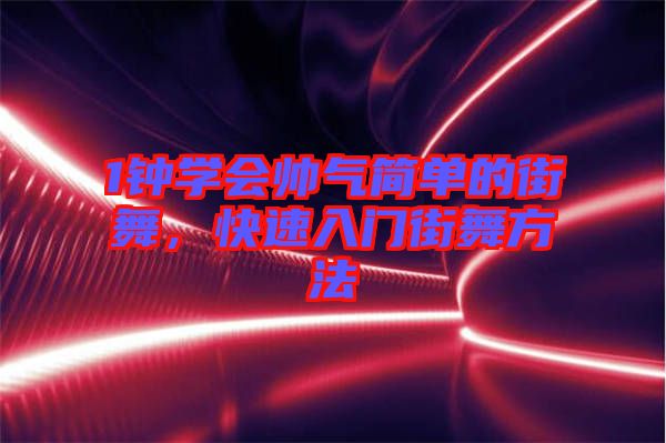 1鐘學(xué)會(huì)帥氣簡(jiǎn)單的街舞，快速入門街舞方法