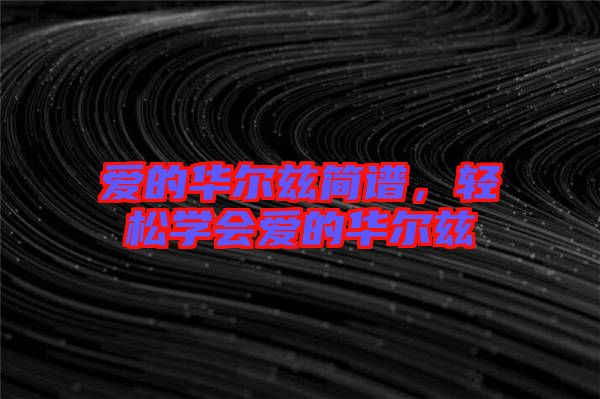 愛(ài)的華爾茲簡(jiǎn)譜，輕松學(xué)會(huì)愛(ài)的華爾茲