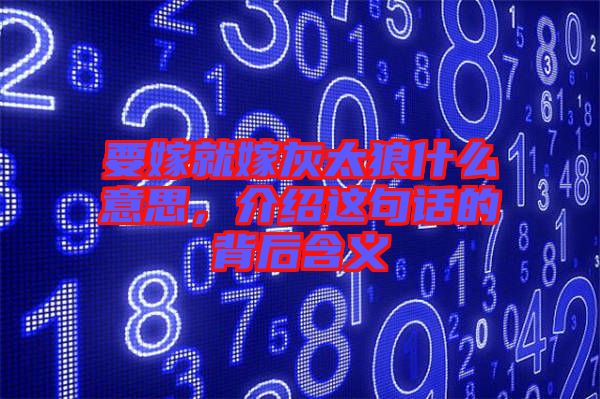 要嫁就嫁灰太狼什么意思，介紹這句話的背后含義