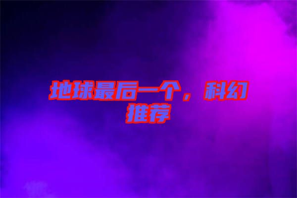 地球最后一個(gè)，科幻推薦