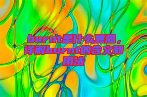 burnt是什么意思，詳解burnt的含義和用法
