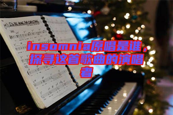 insomnia原唱是誰(shuí)，探尋這首歌曲的演唱者