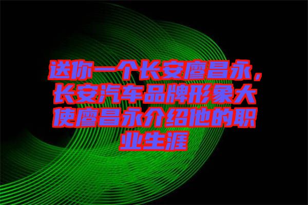 送你一個(gè)長(zhǎng)安廖昌永，長(zhǎng)安汽車品牌形象大使廖昌永介紹他的職業(yè)生涯
