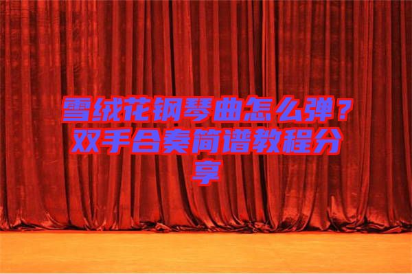 雪絨花鋼琴曲怎么彈？雙手合奏簡(jiǎn)譜教程分享