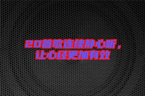 20首歌連續(xù)靜心聽，讓心經(jīng)更加有效