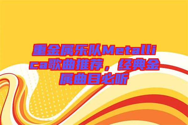 重金屬樂隊Metallica歌曲推薦，經(jīng)典金屬曲目必聽