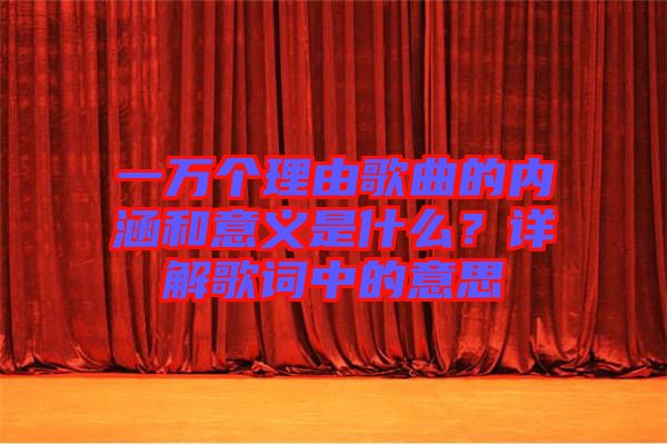 一萬個(gè)理由歌曲的內(nèi)涵和意義是什么？詳解歌詞中的意思