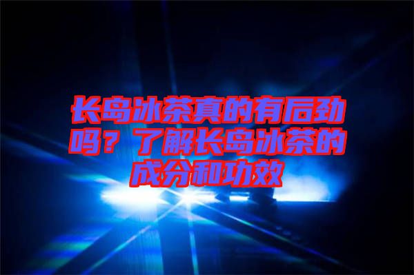 長(zhǎng)島冰茶真的有后勁嗎？了解長(zhǎng)島冰茶的成分和功效