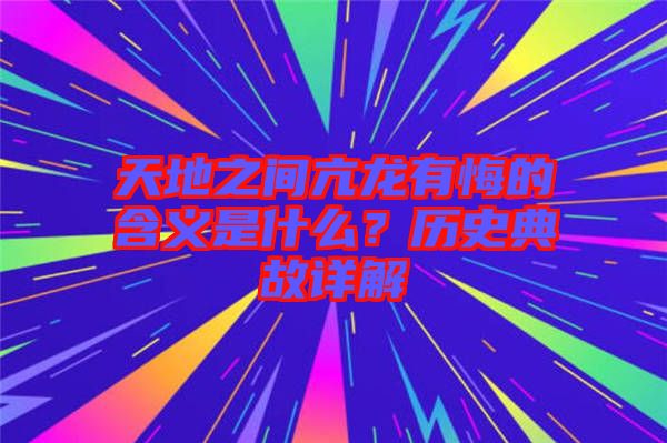天地之間亢龍有悔的含義是什么？歷史典故詳解