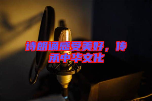 詩朗誦感受美好，傳承中華文化