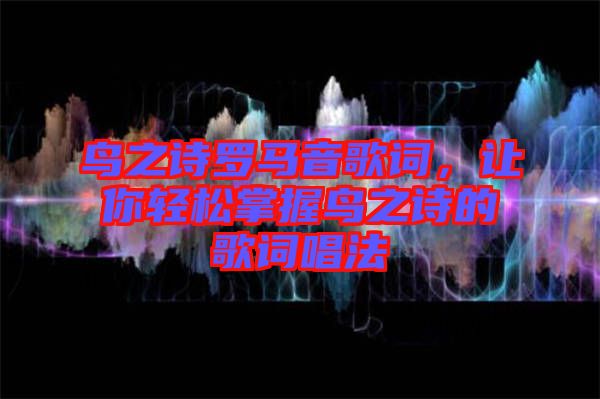 鳥之詩羅馬音歌詞，讓你輕松掌握鳥之詩的歌詞唱法