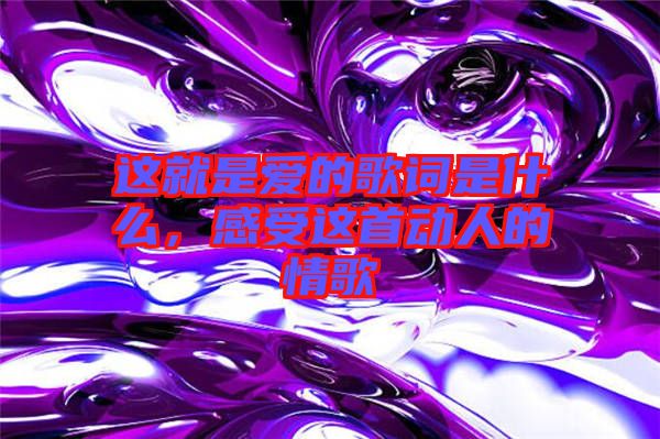 這就是愛(ài)的歌詞是什么，感受這首動(dòng)人的情歌