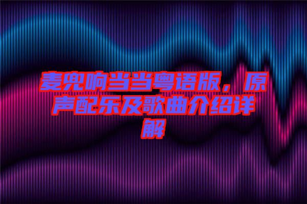 麥兜響當(dāng)當(dāng)粵語(yǔ)版，原聲配樂(lè)及歌曲介紹詳解