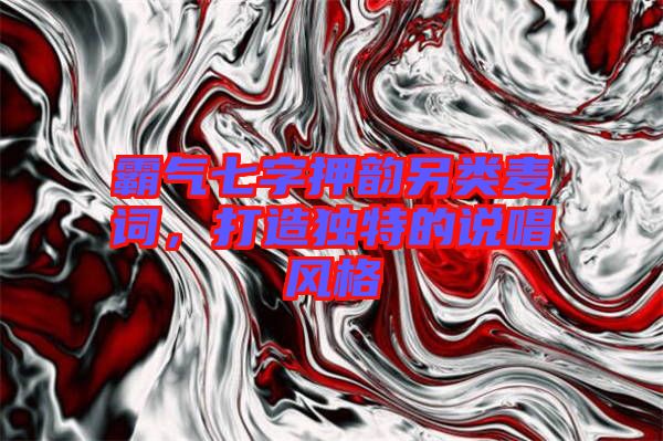 霸氣七字押韻另類麥詞，打造獨特的說唱風格