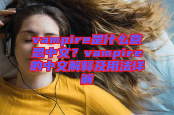 vampire是什么意思中文？vampire的中文解釋及用法詳解