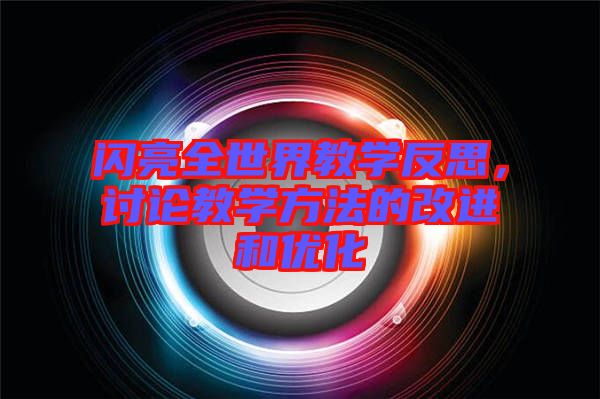 閃亮全世界教學反思，討論教學方法的改進和優(yōu)化