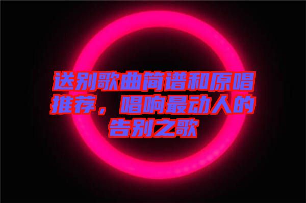 送別歌曲簡譜和原唱推薦，唱響最動人的告別之歌