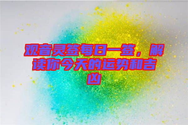 觀音靈簽每日一簽，解讀你今天的運勢和吉兇