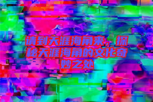 請到天涯海角來，探秘天涯海角的文化奇妙之處