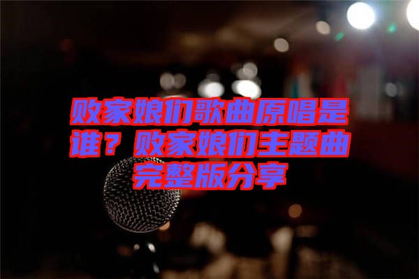 敗家娘們歌曲原唱是誰？敗家娘們主題曲完整版分享