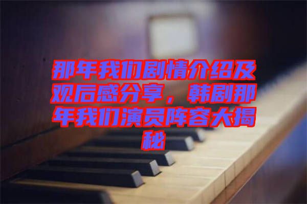 那年我們劇情介紹及觀后感分享，韓劇那年我們演員陣容大揭秘