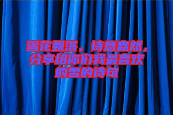 雪花飄落，詩意盎然，分享給你們我最喜歡的雪的詩句