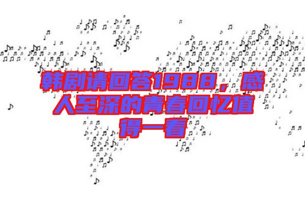 韓劇請(qǐng)回答1988，感人至深的青春回憶值得一看