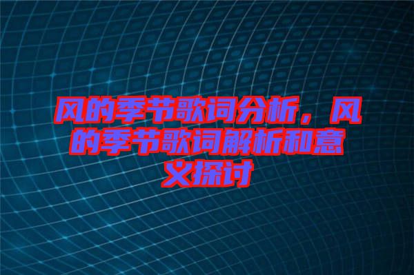 風的季節(jié)歌詞分析，風的季節(jié)歌詞解析和意義探討