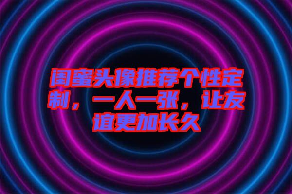 閨蜜頭像推薦個性定制，一人一張，讓友誼更加長久
